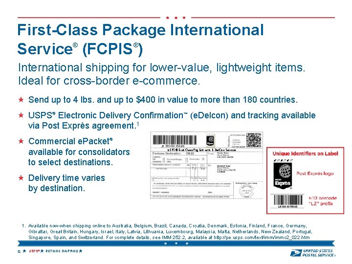 First-Class Package International Service® (FCPIS®) International shipping for lower-value, lightweight items. Ideal for cross-border