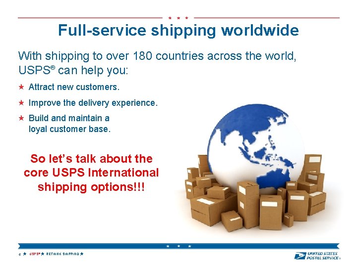 Full-service shipping worldwide With shipping to over 180 countries across the world, USPS® can