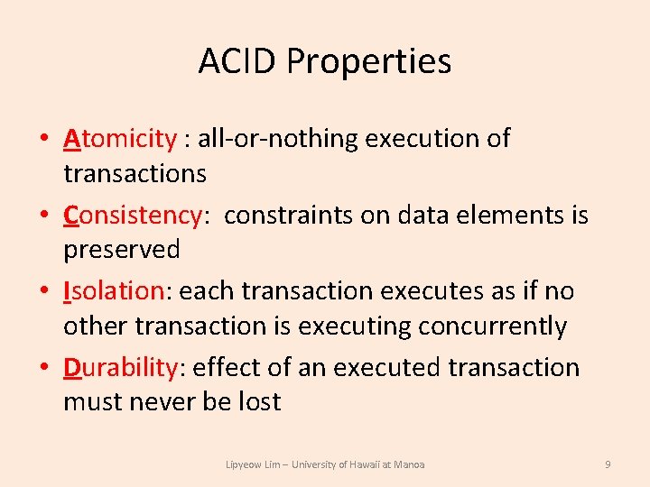 ACID Properties • Atomicity : all-or-nothing execution of transactions • Consistency: constraints on data