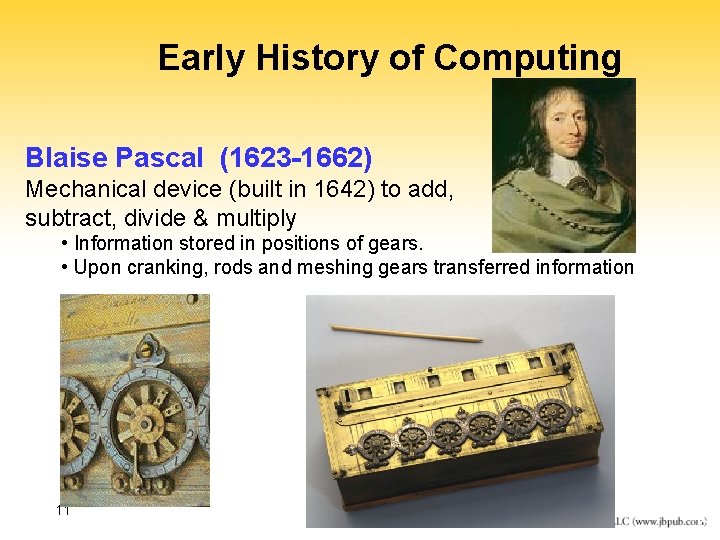 Early History of Computing Blaise Pascal (1623 -1662) Mechanical device (built in 1642) to