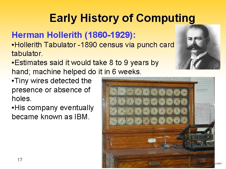 Early History of Computing Herman Hollerith (1860 -1929): • Hollerith Tabulator -1890 census via