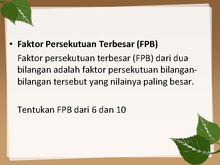  • Faktor Persekutuan Terbesar (FPB) Faktor persekutuan terbesar (FPB) dari dua bilangan adalah