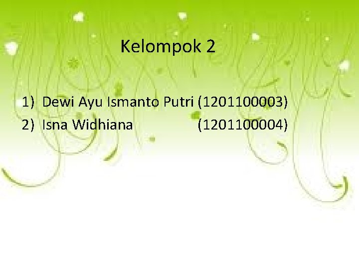 Kelompok 2 1) Dewi Ayu Ismanto Putri (1201100003) 2) Isna Widhiana (1201100004) 