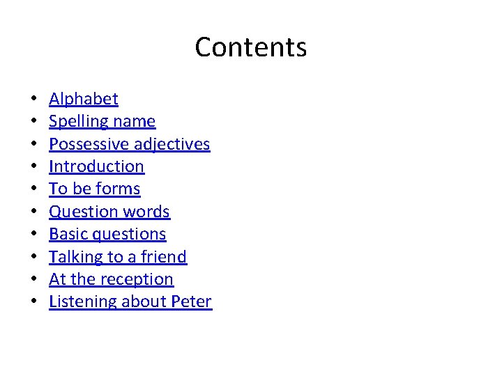 Contents • • • Alphabet Spelling name Possessive adjectives Introduction To be forms Question