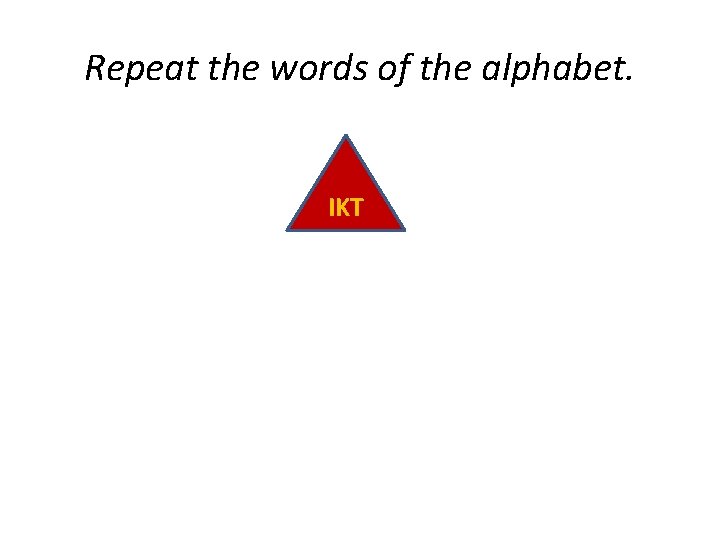 Repeat the words of the alphabet. IKT 