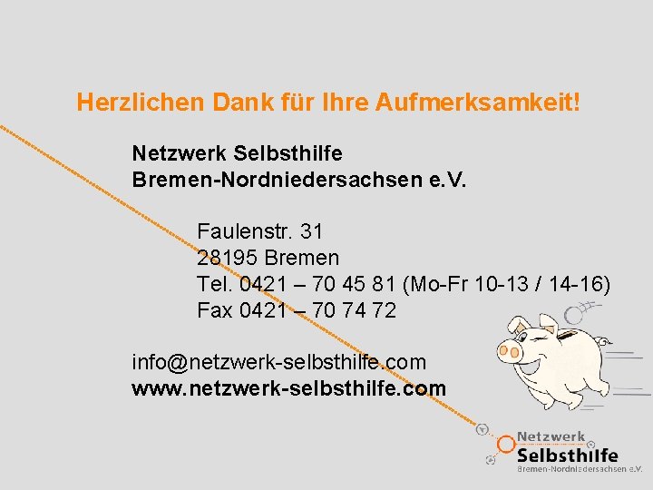 Herzlichen Dank für Ihre Aufmerksamkeit! Netzwerk Selbsthilfe Bremen-Nordniedersachsen e. V. Faulenstr. 31 28195 Bremen