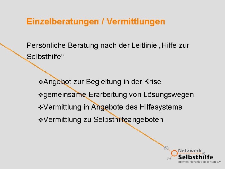 Einzelberatungen / Vermittlungen Persönliche Beratung nach der Leitlinie „Hilfe zur Selbsthilfe“ v. Angebot zur