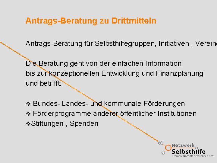 Antrags-Beratung zu Drittmitteln Antrags-Beratung für Selbsthilfegruppen, Initiativen , Vereine Die Beratung geht von der