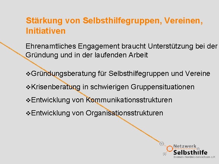 Stärkung von Selbsthilfegruppen, Vereinen, Initiativen Ehrenamtliches Engagement braucht Unterstützung bei der Gründung und in