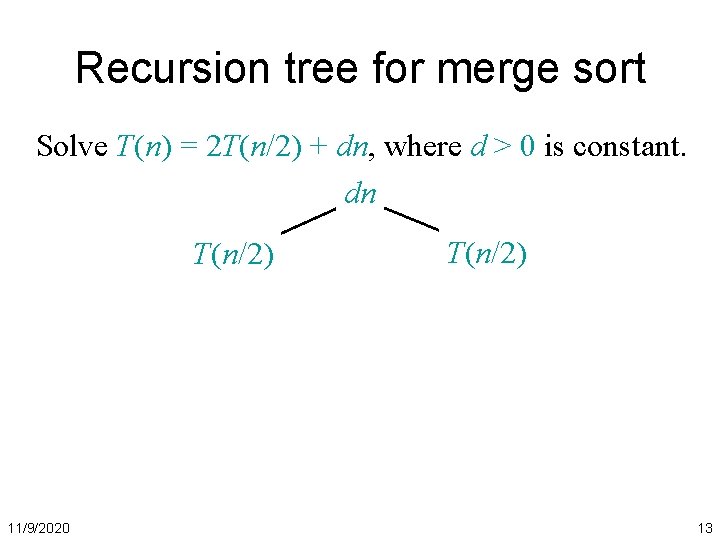 Recursion tree for merge sort Solve T(n) = 2 T(n/2) + dn, where d