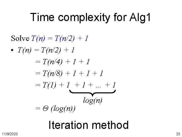 Time complexity for Alg 1 Solve T(n) = T(n/2) + 1 • T(n) =