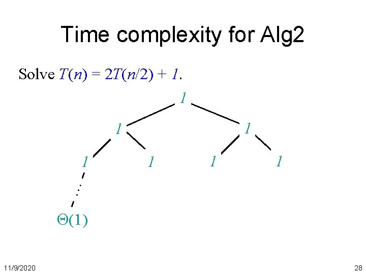 Time complexity for Alg 2 Solve T(n) = 2 T(n/2) + 1. 1 1