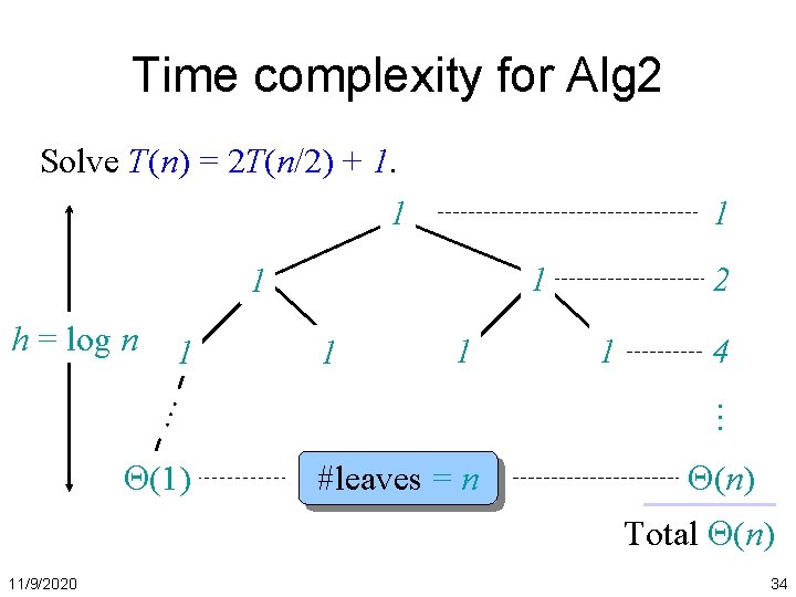 Time complexity for Alg 2 Solve T(n) = 2 T(n/2) + 1. 1 1