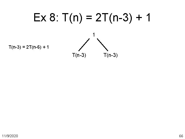 Ex 8: T(n) = 2 T(n-3) + 1 1 T(n-3) = 2 T(n-6) +