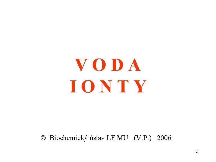 VODA IONTY © Biochemický ústav LF MU (V. P. ) 2006 2 