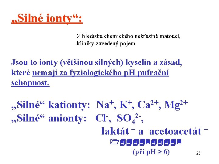 „Silné ionty“: Z hlediska chemického nešťastně matoucí, kliniky zavedený pojem. Jsou to ionty (většinou