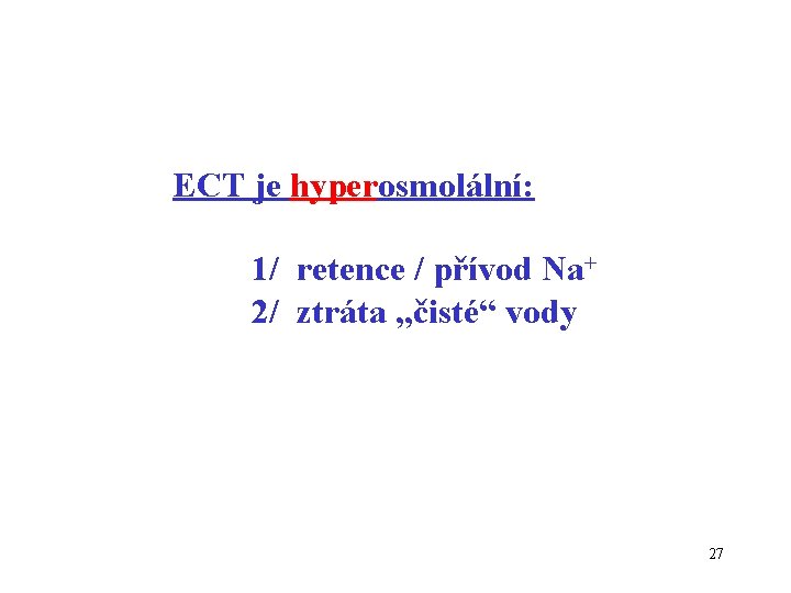 ECT je hyperosmolální: 1/ retence / přívod Na+ 2/ ztráta „čisté“ vody 27 