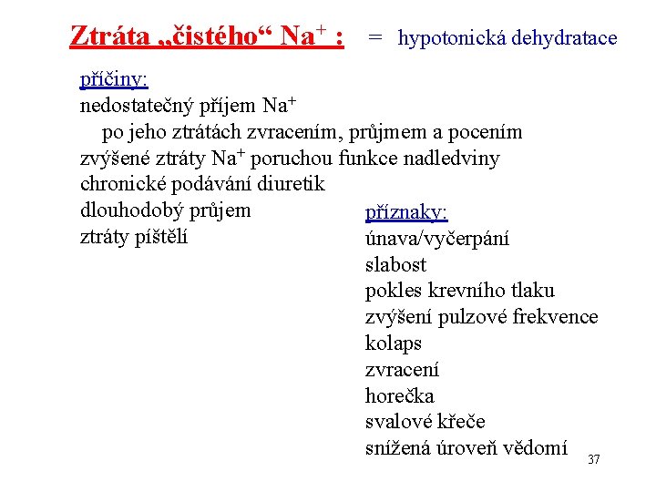 Ztráta „čistého“ Na+ : = hypotonická dehydratace příčiny: nedostatečný příjem Na+ po jeho ztrátách