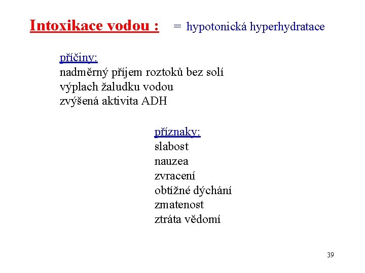Intoxikace vodou : = hypotonická hyperhydratace příčiny: nadměrný příjem roztoků bez solí výplach žaludku