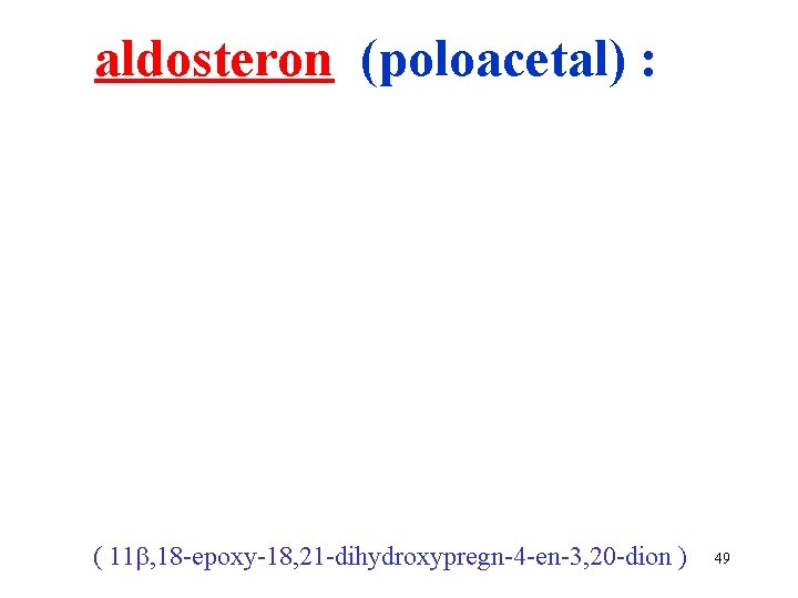 aldosteron (poloacetal) : ( 11 , 18 -epoxy-18, 21 -dihydroxypregn-4 -en-3, 20 -dion )