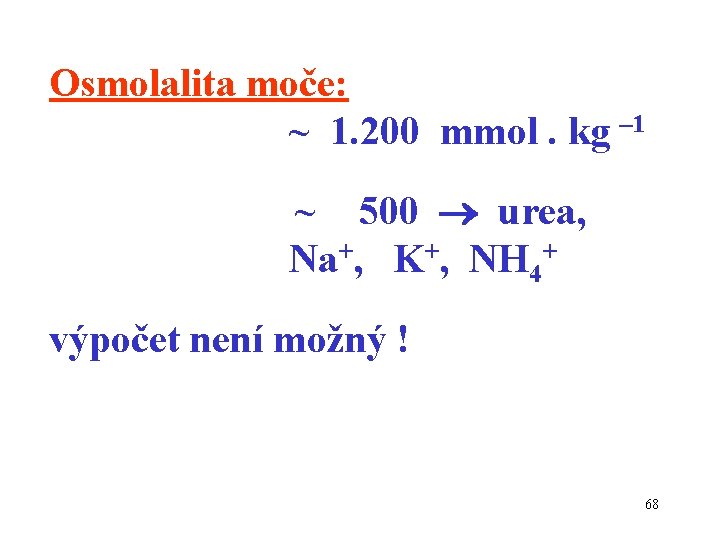 Osmolalita moče: ~ 1. 200 mmol. kg – 1 ~ 500 urea, Na+, K+,