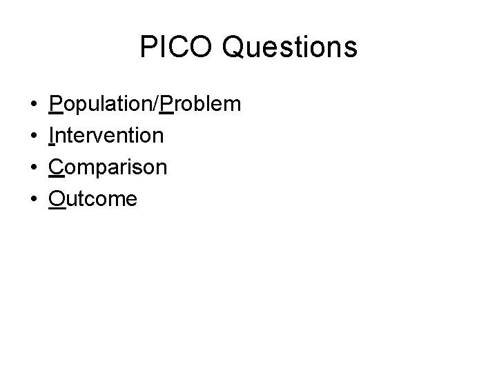 PICO Questions • • Population/Problem Intervention Comparison Outcome 