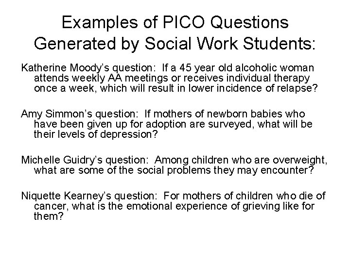 Examples of PICO Questions Generated by Social Work Students: Katherine Moody’s question: If a