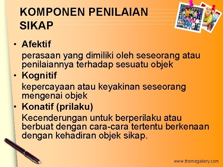 KOMPONEN PENILAIAN SIKAP • Afektif perasaan yang dimiliki oleh seseorang atau penilaiannya terhadap sesuatu KOMPONEN PENILAIAN SIKAP • Afektif perasaan yang dimiliki oleh seseorang atau penilaiannya terhadap sesuatu