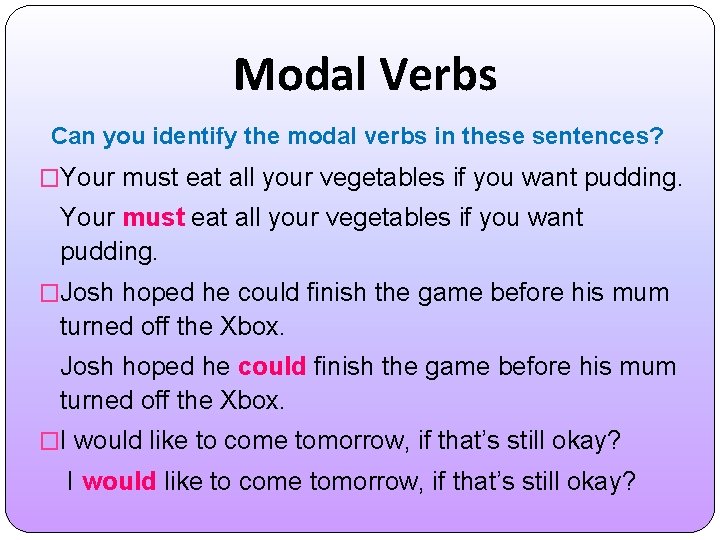 Modal Verbs Can you identify the modal verbs in these sentences? �Your must eat