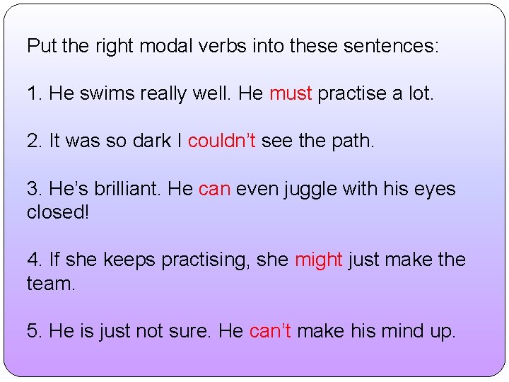 Put the right modal verbs into these sentences: 1. He swims really well. He