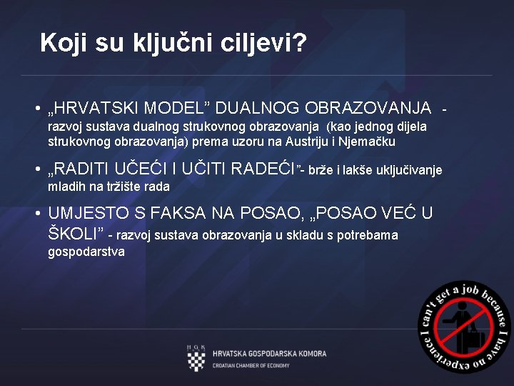 Koji su ključni ciljevi? • „HRVATSKI MODEL” DUALNOG OBRAZOVANJA - razvoj sustava dualnog strukovnog