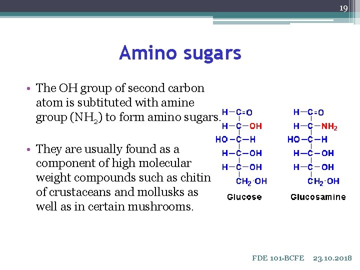 19 Amino sugars • The OH group of second carbon atom is subtituted with