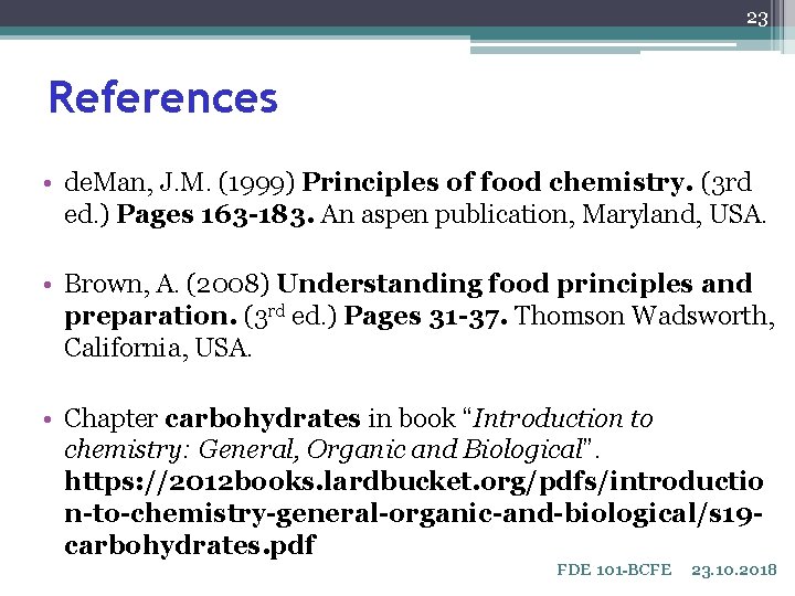 23 References • de. Man, J. M. (1999) Principles of food chemistry. (3 rd