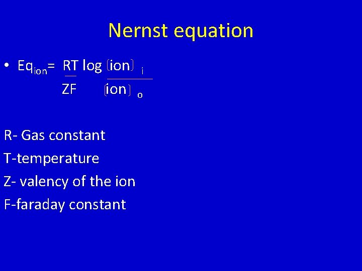 Nernst equation • Eqion= RT log ion i ZF ion o R- Gas constant