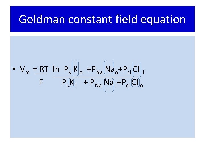 Goldman constant field equation • Vm = RT ln Pk K o +PNa Nao+Pcl