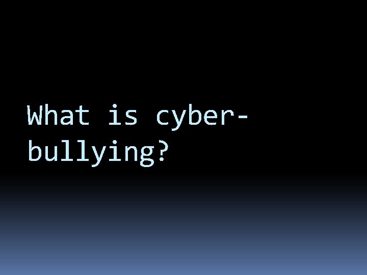 What is cyberbullying? 