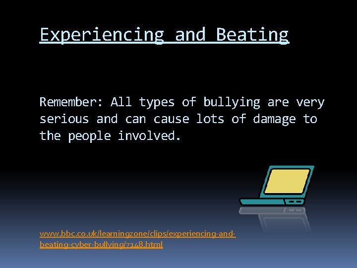 Experiencing and Beating Remember: All types of bullying are very serious and can cause