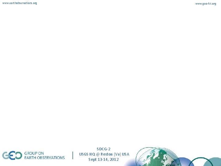 www. earthobservations. org www. geo-fct. org SDCG-2 USGS HQ @ Reston (Va) USA Sept