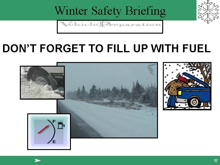 Winter Safety Briefing DON’T FORGET TO FILL UP WITH FUEL 17 