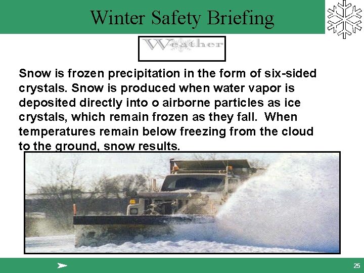 Winter Safety Briefing Snow is frozen precipitation in the form of six-sided crystals. Snow