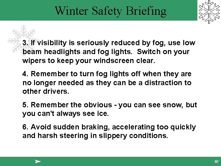 Winter Safety Briefing 3. If visibility is seriously reduced by fog, use low beam