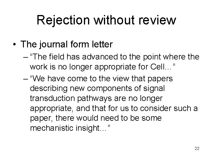 Rejection without review • The journal form letter – “The field has advanced to