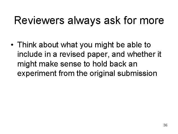 Reviewers always ask for more • Think about what you might be able to