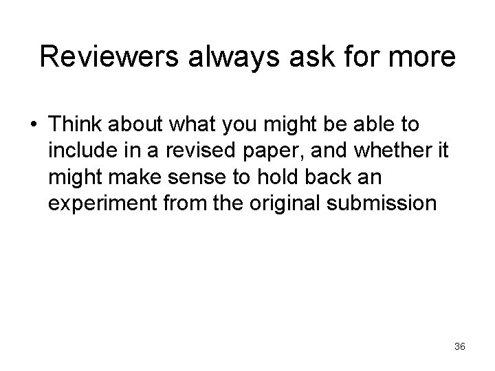 Reviewers always ask for more • Think about what you might be able to Reviewers always ask for more • Think about what you might be able to