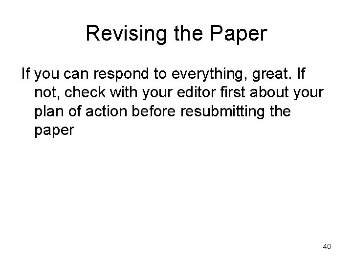 Revising the Paper If you can respond to everything, great. If not, check with