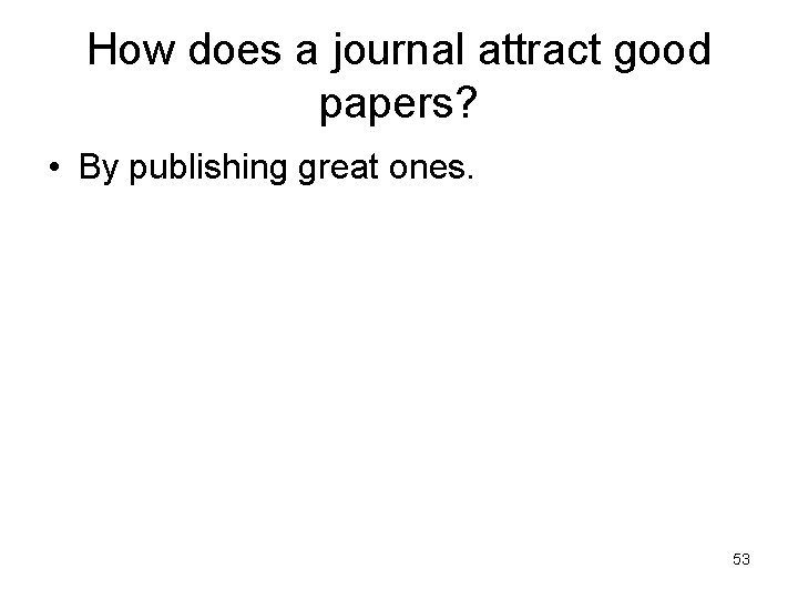 How does a journal attract good papers? • By publishing great ones. 53 How does a journal attract good papers? • By publishing great ones. 53