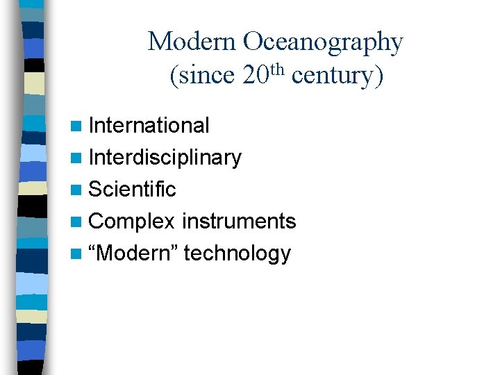 Modern Oceanography (since 20 th century) n International n Interdisciplinary n Scientific n Complex