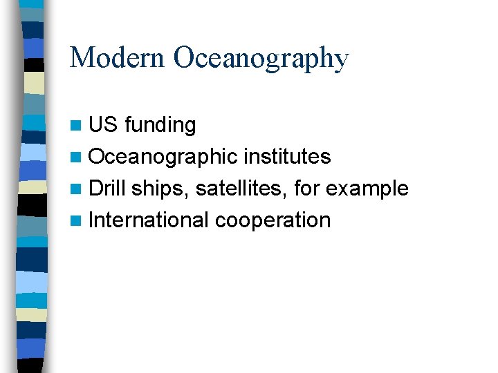 Modern Oceanography n US funding n Oceanographic institutes n Drill ships, satellites, for example