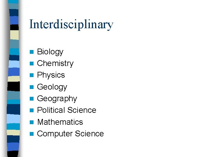 Interdisciplinary n n n n Biology Chemistry Physics Geology Geography Political Science Mathematics Computer