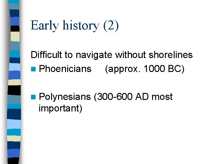 Early history (2) Difficult to navigate without shorelines n Phoenicians (approx. 1000 BC) n